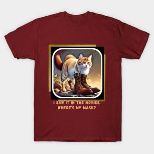 I saw it in the movies, where's my mask? (cat wearing boots) T-Shirt